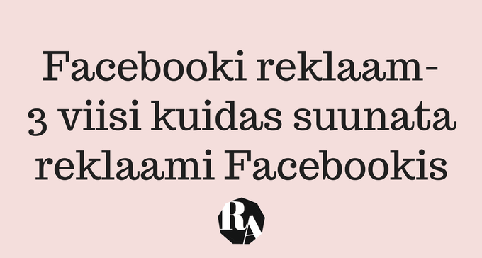 facebooki reklaam- 3 viisi kuidas suunata reklaami facebookis